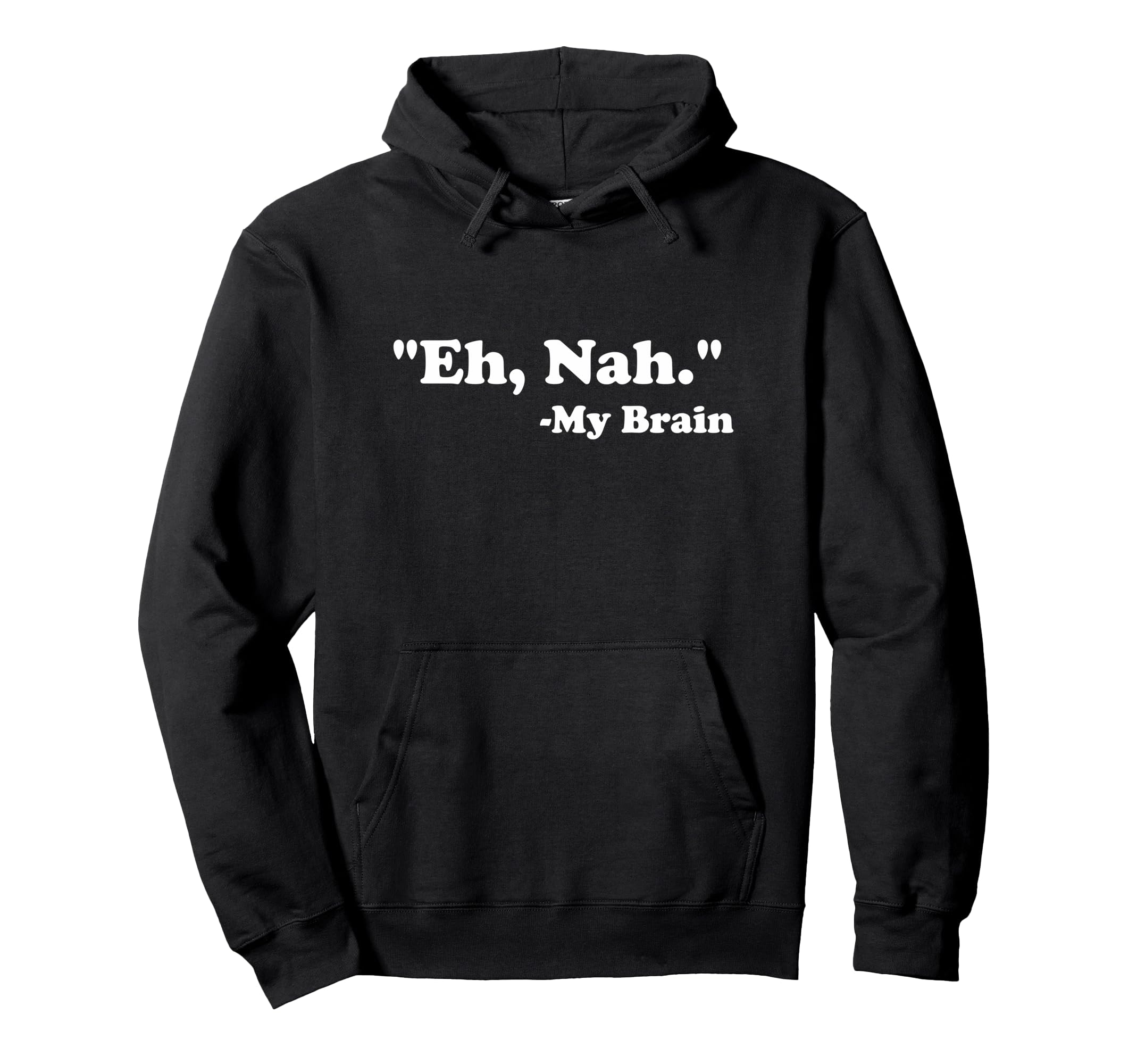 Eh Nah My Brain Funny Adhd Anxiety Hoodie - Casual Everyday Wear Unisex - T-Shirt, Sweatshirt, Hoodie