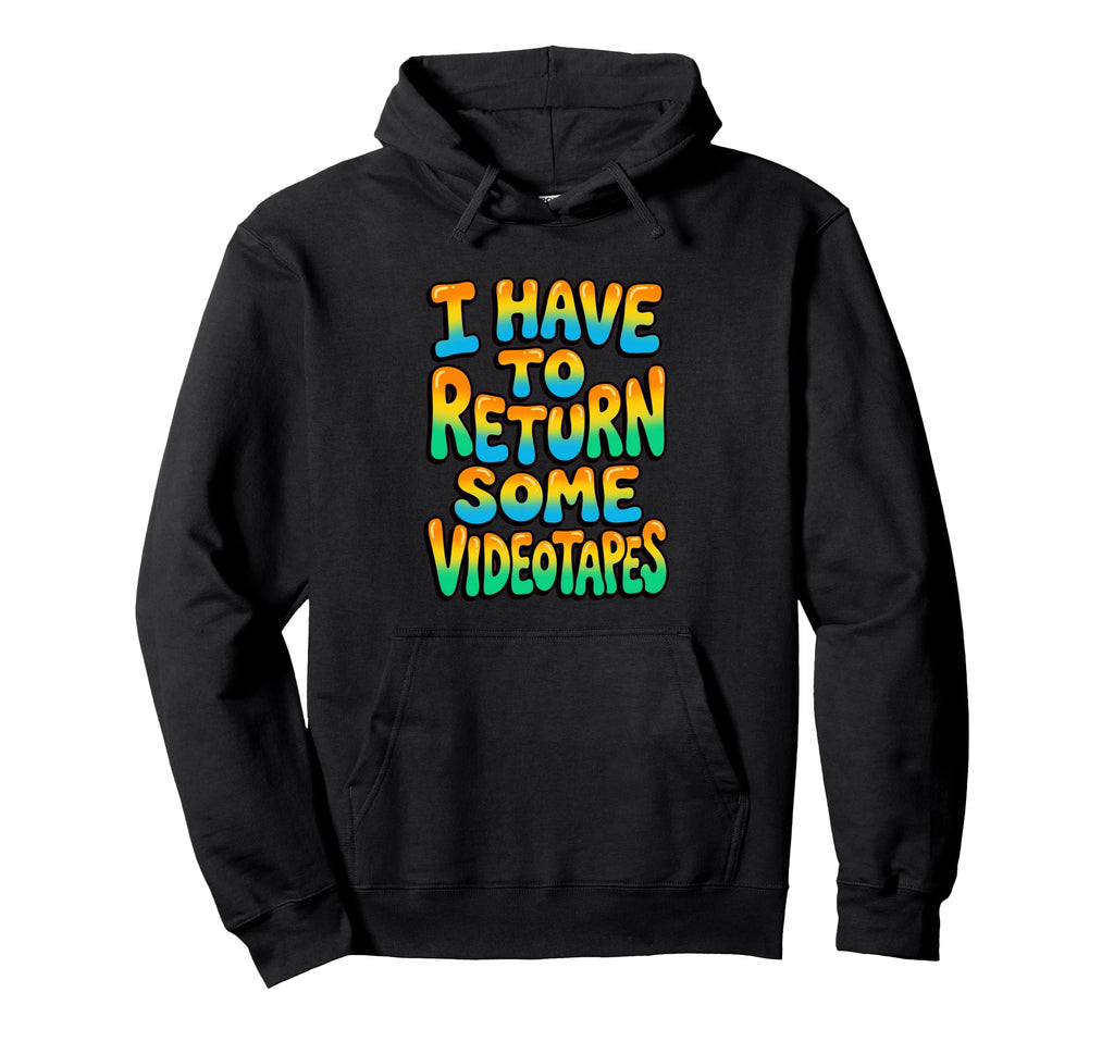 I Have To Return Some Videotapes Funny 90S Hoodie - Unique Graphic Unisex - T-Shirt, Sweatshirt, Hoodie