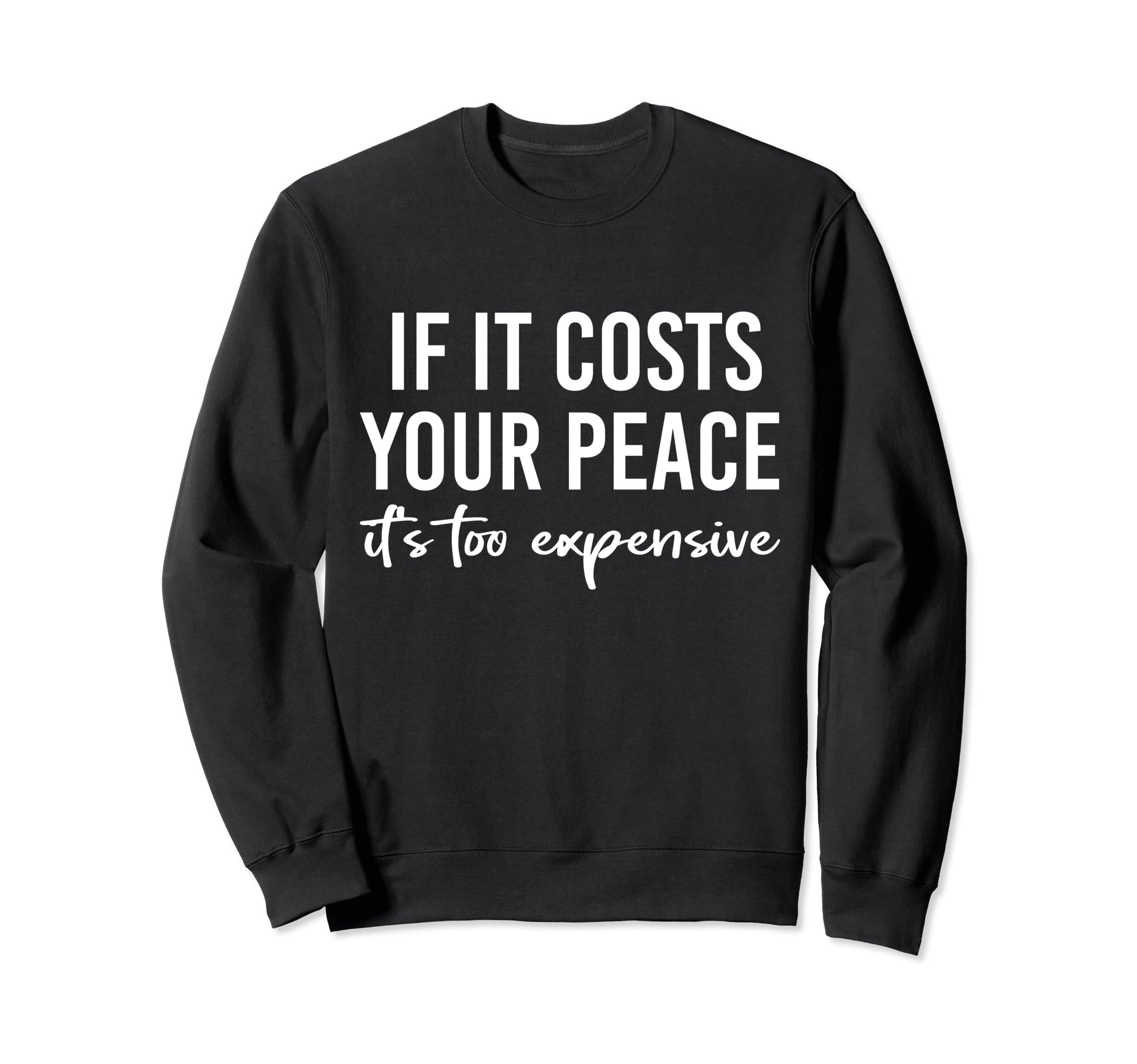 If It Costs You Your Peace Its Sweatshirt - Custom Art Print for Adults - T-Shirt, Sweatshirt, Hoodie