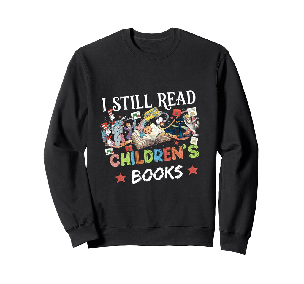 I Still Read Childrens Books Reading Sweatshirt - Custom Art Print Unisex - T-Shirt, Sweatshirt, Hoodie