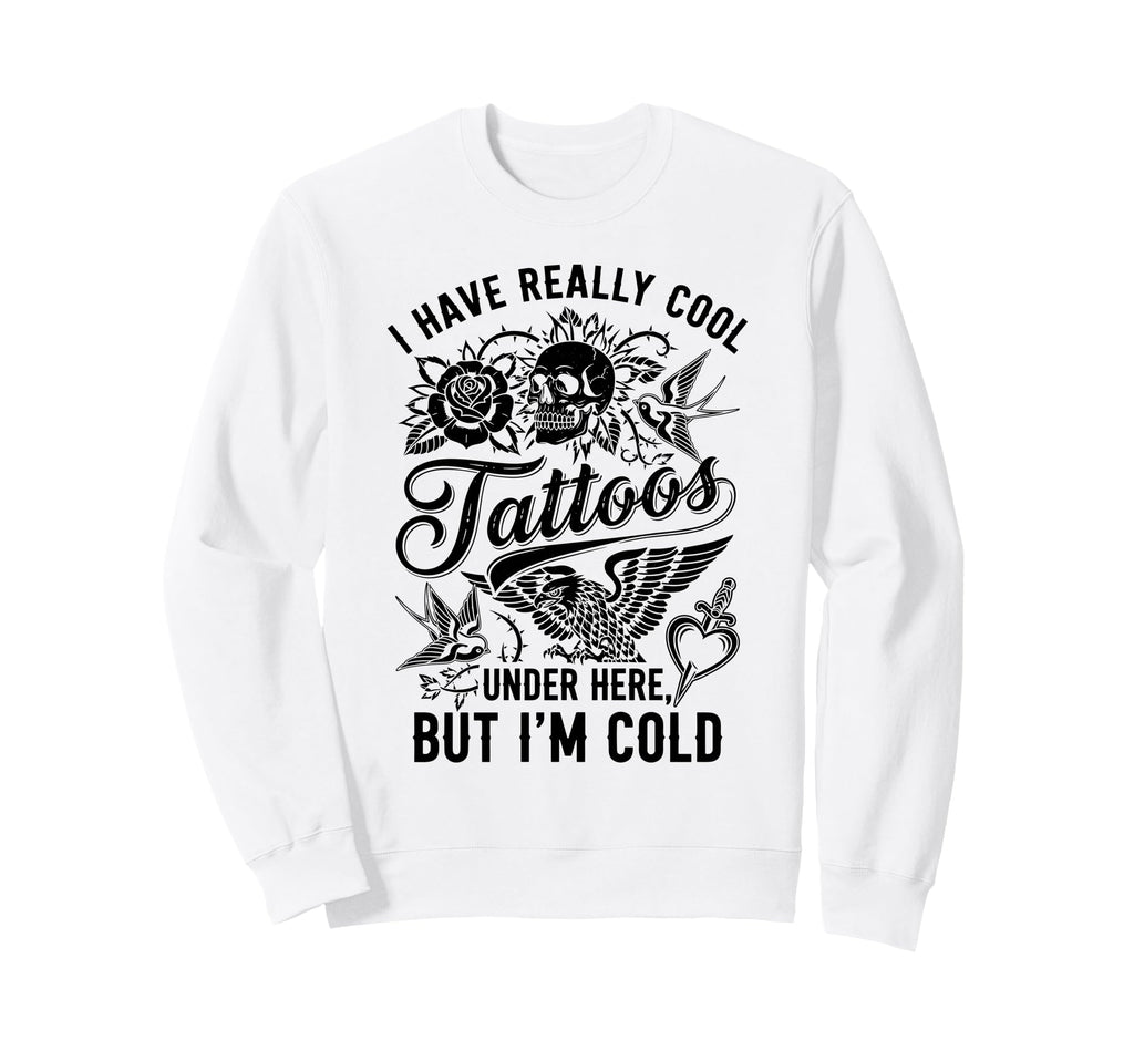 I Have Really Tattoos Under Here But Sweatshirt - Aesthetic Graphic Unisex - T-Shirt, Sweatshirt, Hoodie