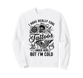 I Have Really Tattoos Under Here But Sweatshirt - Aesthetic Graphic Unisex - T-Shirt, Sweatshirt, Hoodie