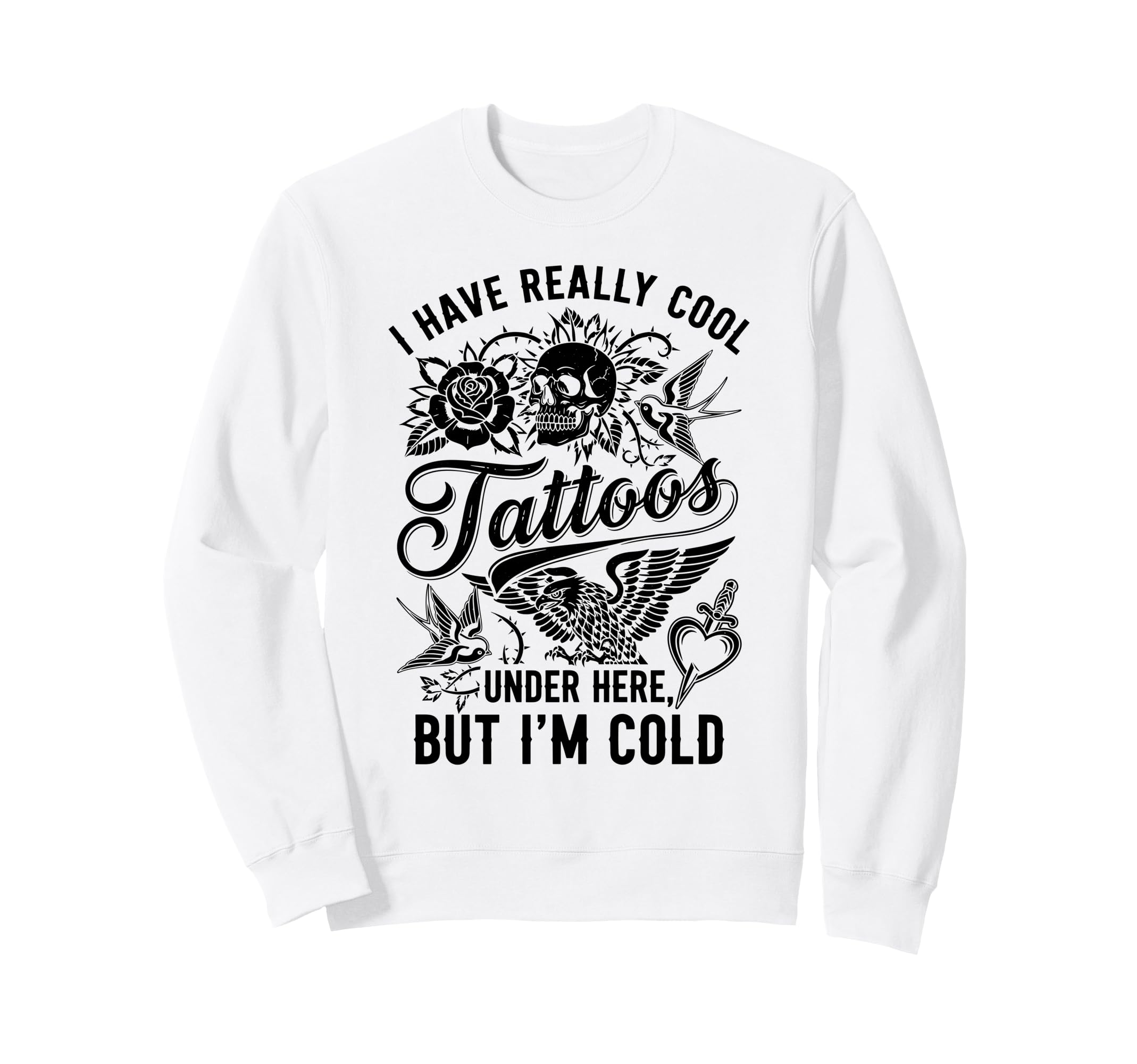 I Have Really Tattoos Under Here Sweatshirt - Novelty Apparel Men Women - T-Shirt, Sweatshirt, Hoodie