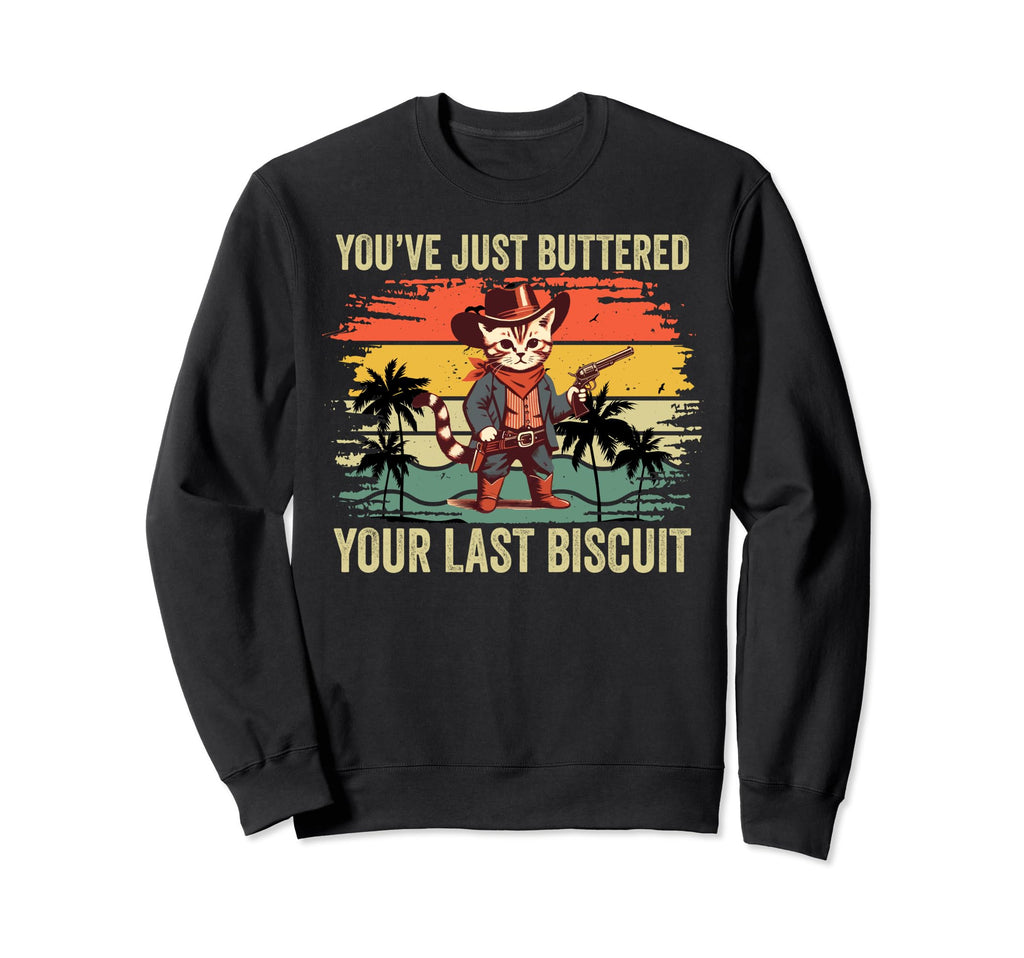 Youve Just Buttered Your Last Sweatshirt - Fun Novelty Design Unisex - T-Shirt, Sweatshirt, Hoodie