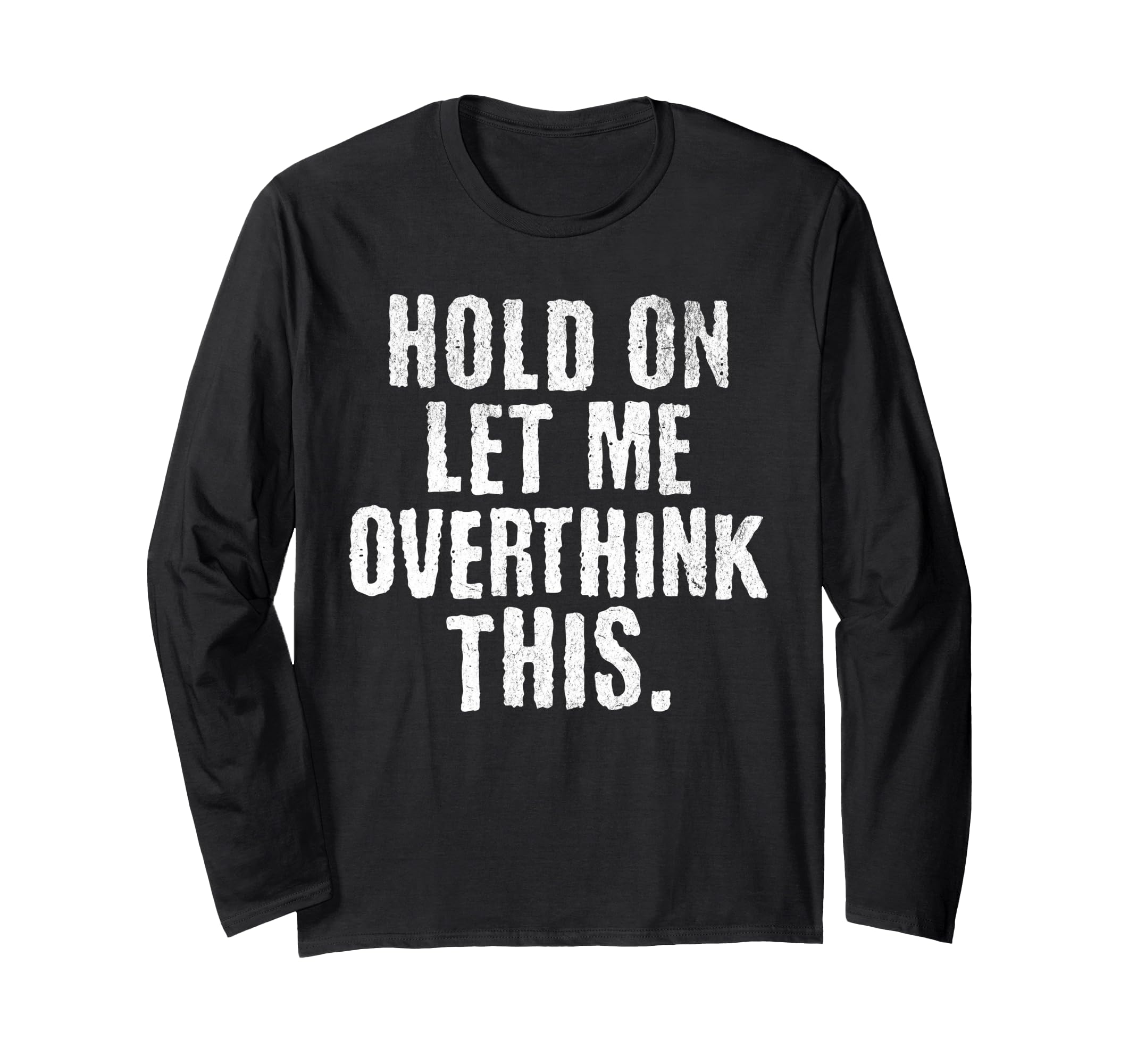 Funny Overthinker Hold Let Me T-Shirt - Streetwear Style Men Women - T-Shirt, Sweatshirt, Hoodie