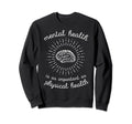 Mental Health Is As Important As Sweatshirt - Graphic Print Men Women - T-Shirt, Sweatshirt, Hoodie