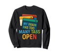 My Brain Has Too Many Tabs Open Sweatshirt - Streetwear Style Men Women - T-Shirt, Sweatshirt, Hoodie