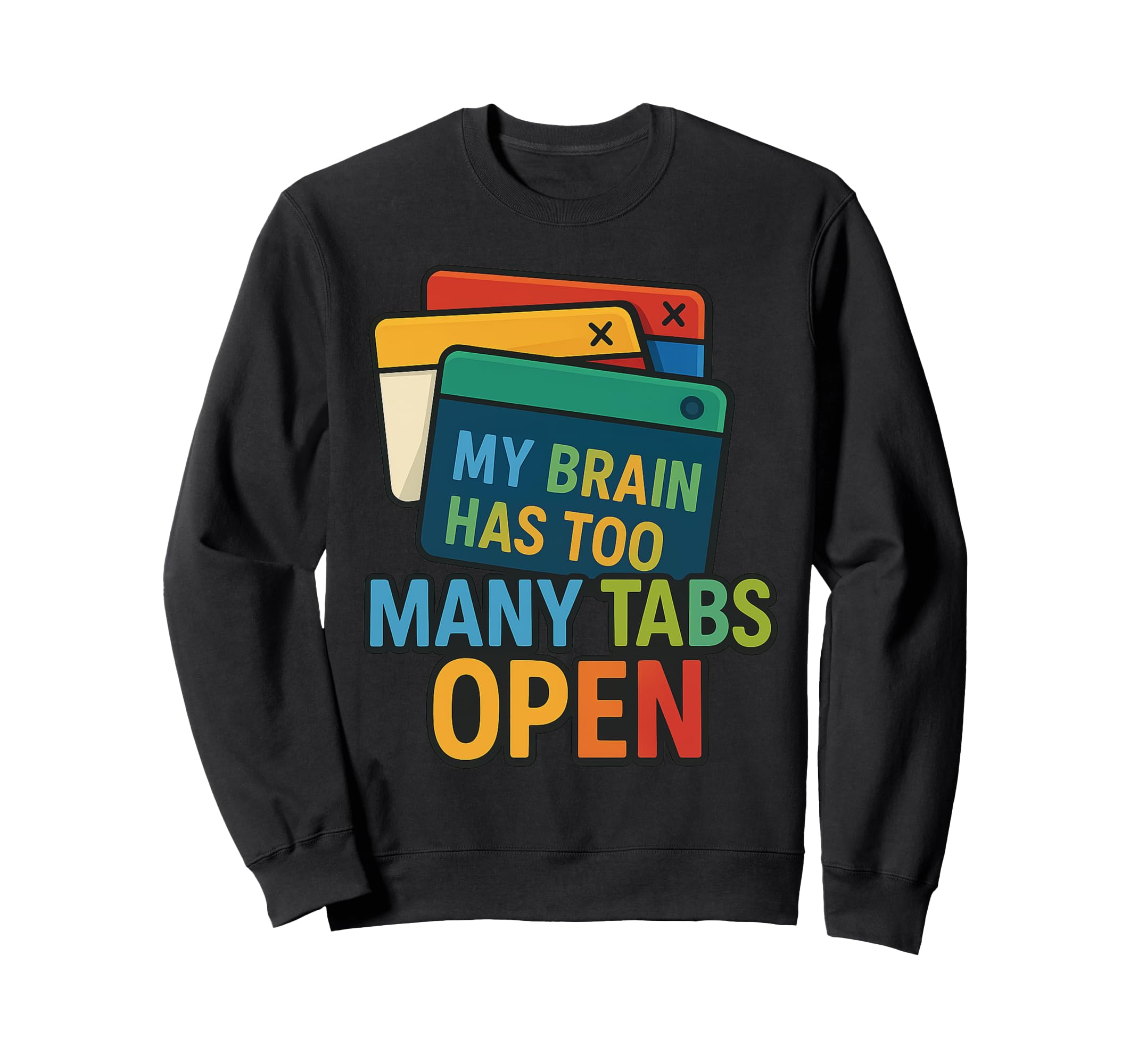 My Brain Has Too Many Tabs Open Sweatshirt - Streetwear Style Men Women - T-Shirt, Sweatshirt, Hoodie