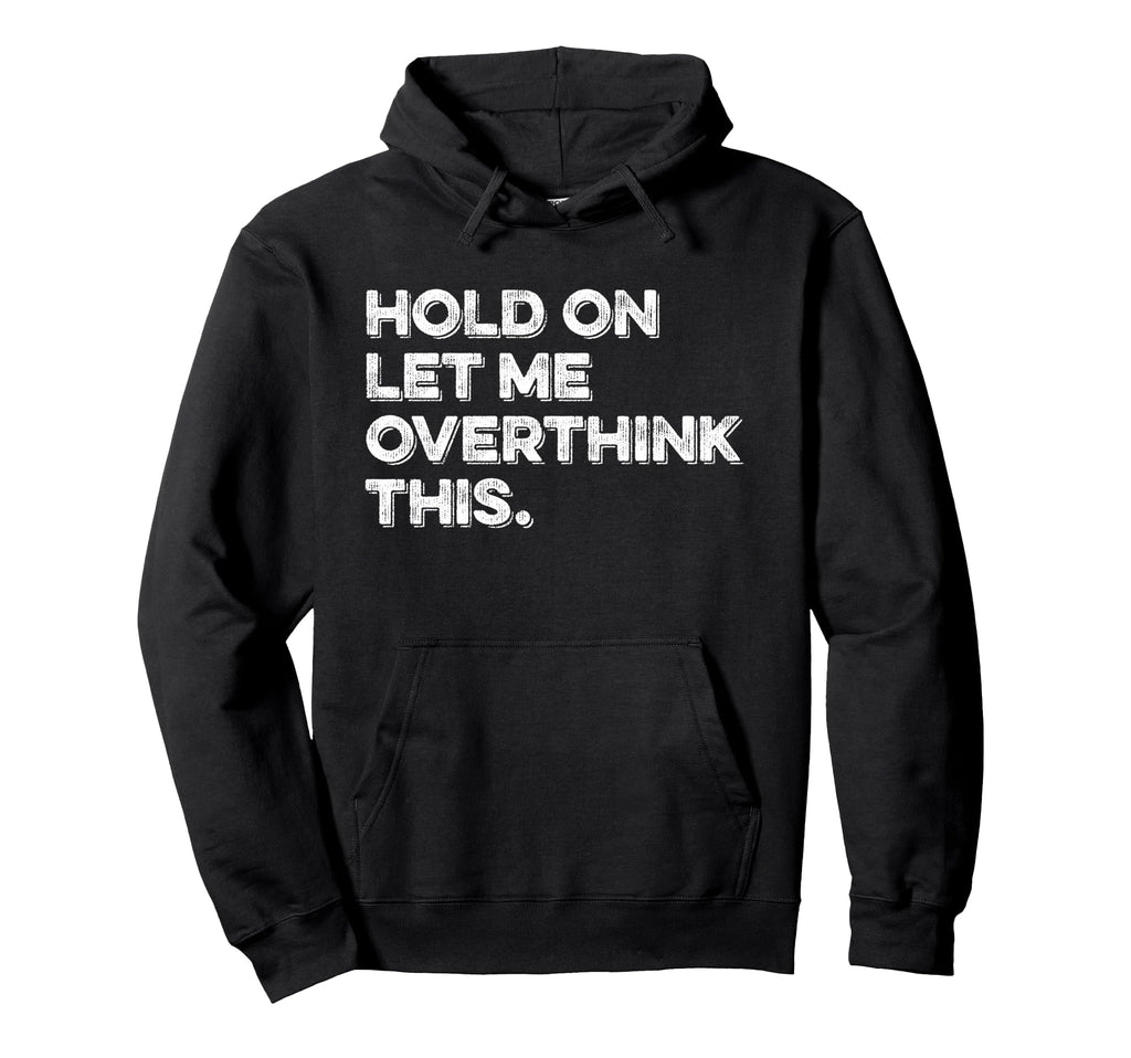 Hold Let Me Overthink This Funny Hoodie - Unique Graphic for Adults - T-Shirt, Sweatshirt, Hoodie