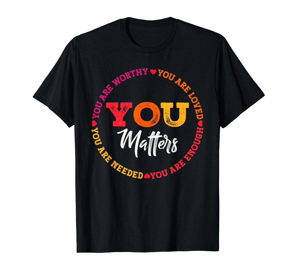 You Are Needed You Are Enough Mental T-Shirt - Graphic Print Men Women - T-Shirt, Sweatshirt, Hoodie