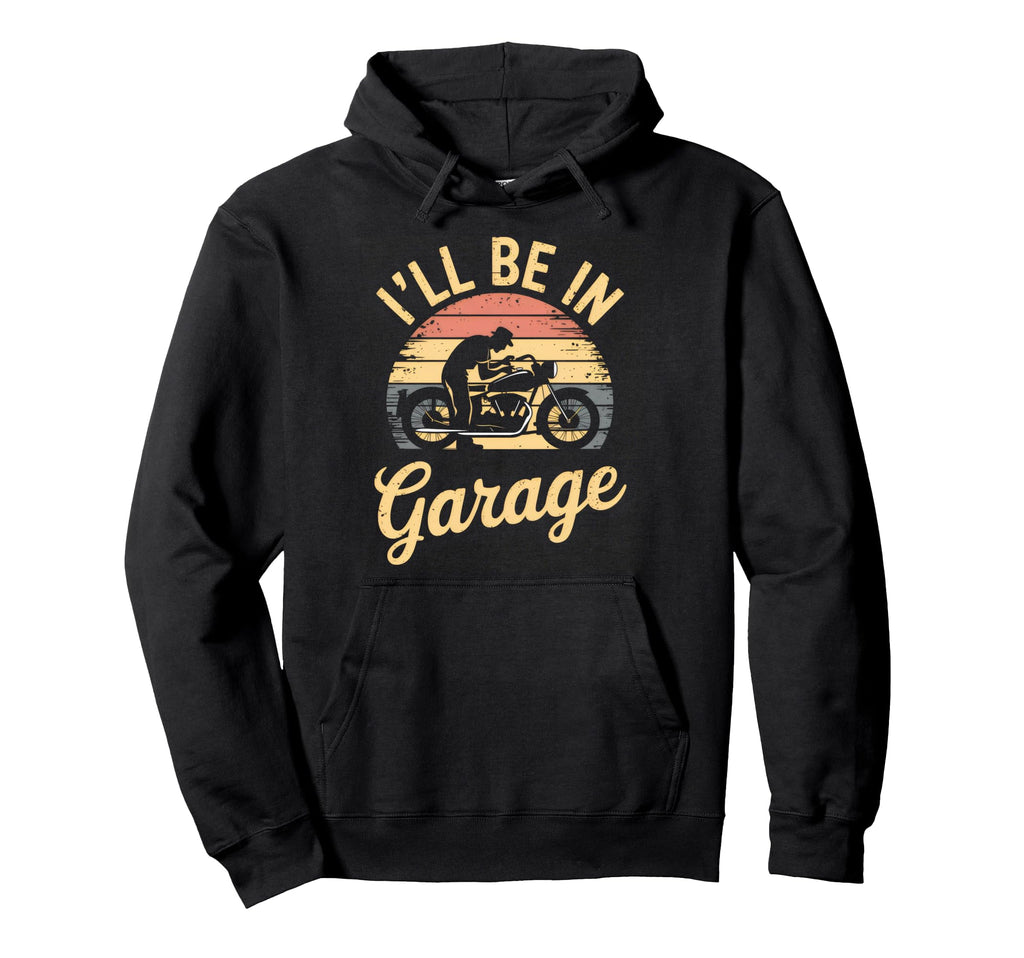 Ill Be Garage Mechanic Motorcycle Hoodie - Trendy Graphic Unisex - T-Shirt, Sweatshirt, Hoodie