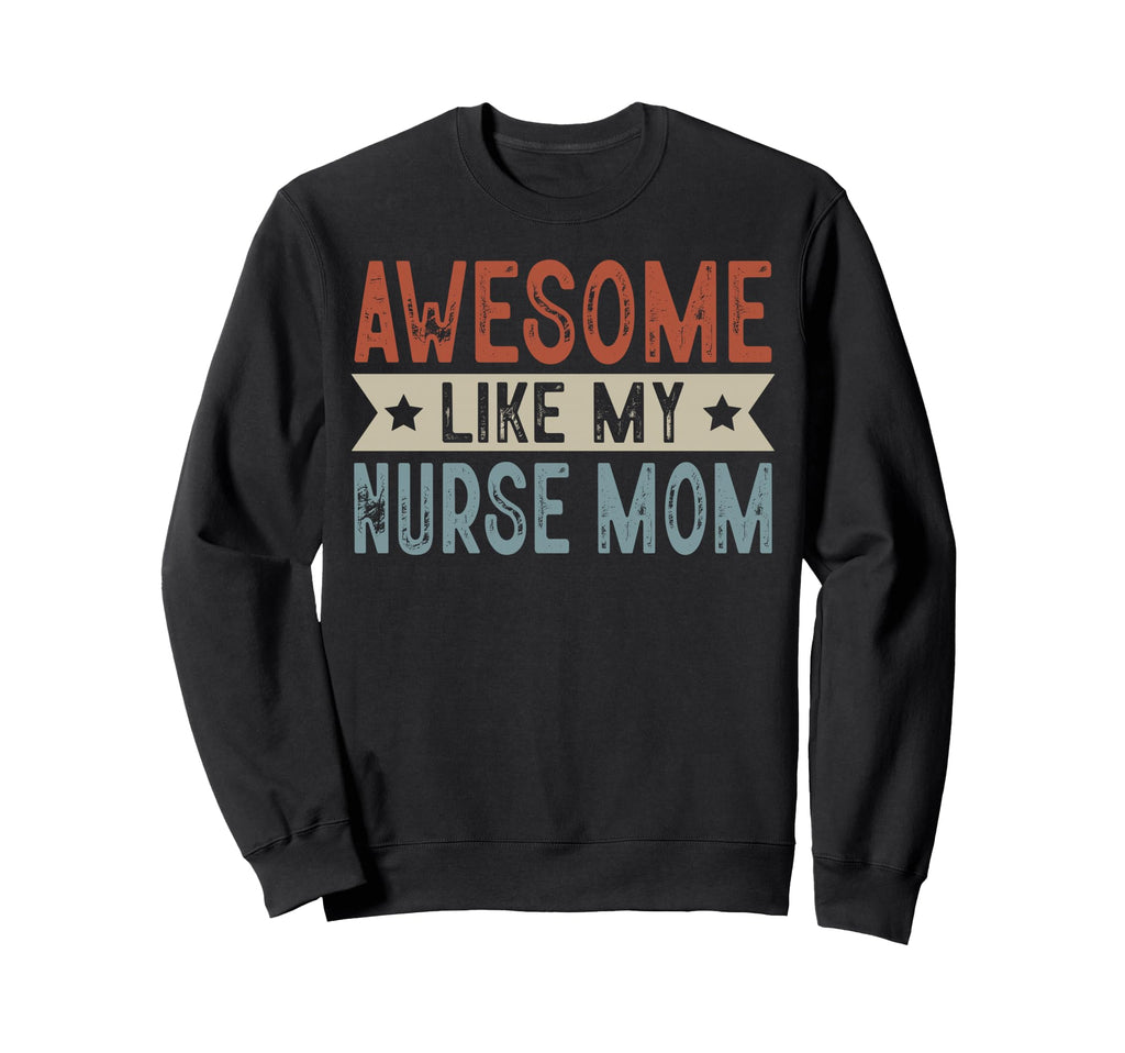 Awesome Like My Nurse Mom Sweatshirt - Fun Novelty Design for Adults - T-Shirt, Sweatshirt, Hoodie