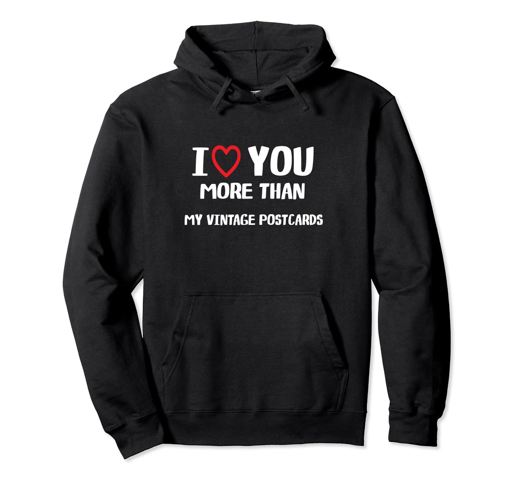 I Love You More Than My Postcards Hoodie - Graphic Print for Adults - T-Shirt, Sweatshirt, Hoodie