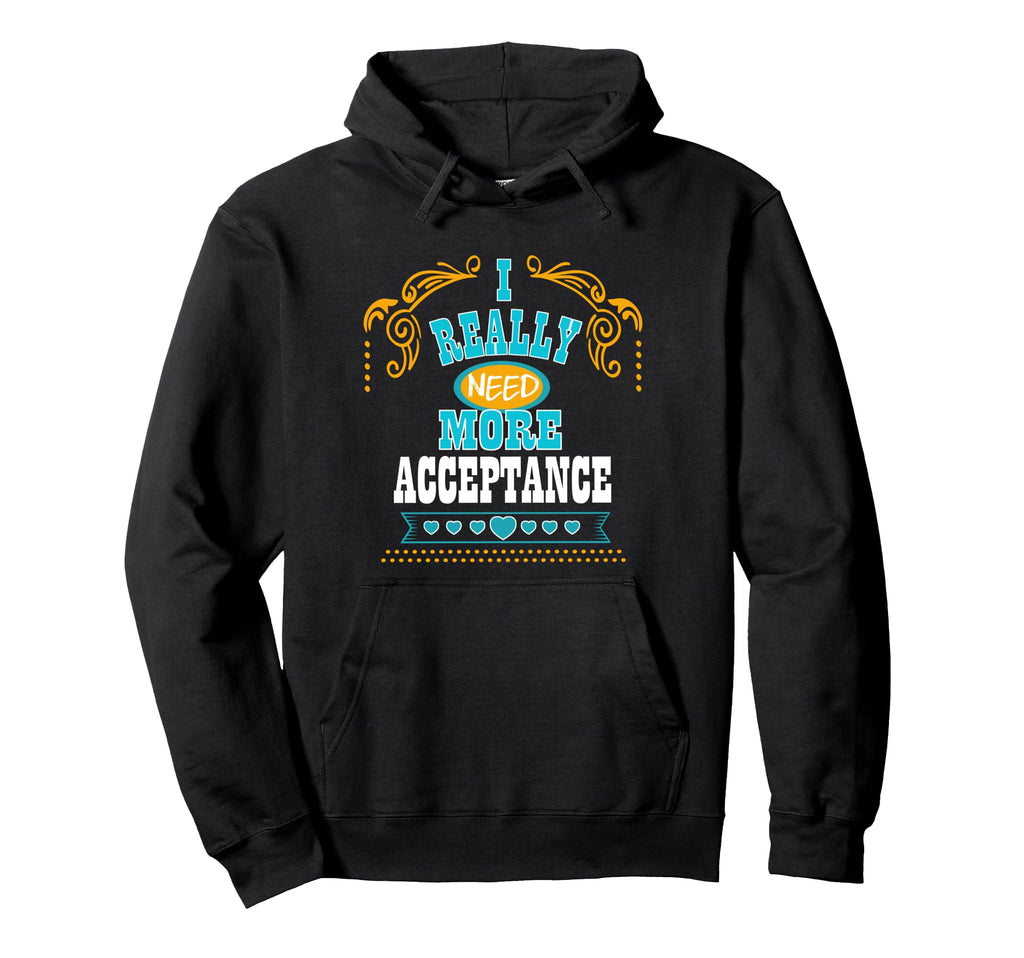 I Really Need More Acceptance Self Care Hoodie - Unique Graphic for Adults - T-Shirt, Sweatshirt, Hoodie