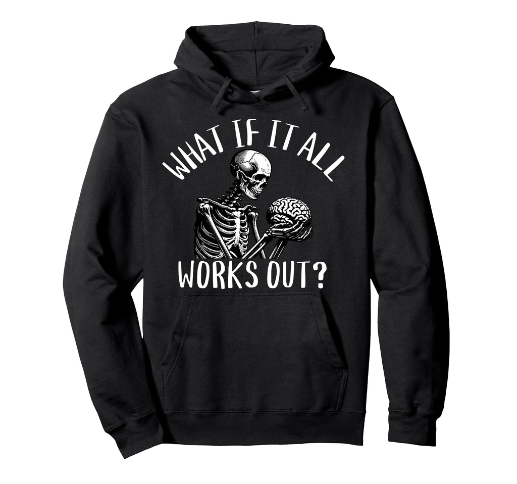 What If It All Works Out Funny Skeleton Hoodie - Streetwear Style Unisex - T-Shirt, Sweatshirt, Hoodie