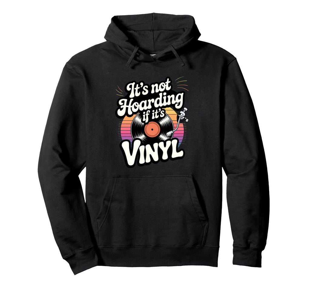 Its Not Hoarding If Its Vinyl Hoodie - Novelty Apparel Men Women - T-Shirt, Sweatshirt, Hoodie