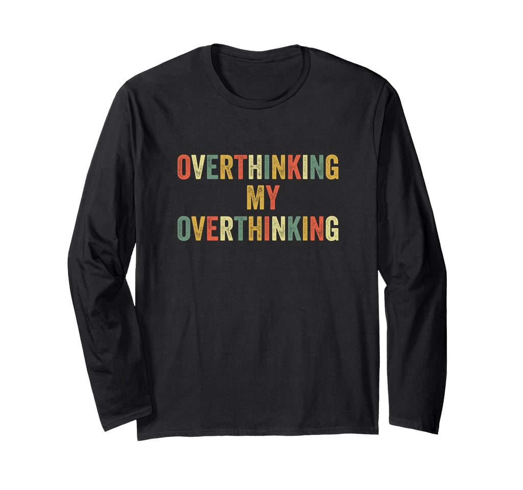 Overthinking My Overthinking Overthink T-Shirt - Fun Novelty Design Unisex - T-Shirt, Sweatshirt, Hoodie