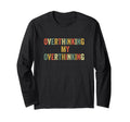 Overthinking My Overthinking Overthink T-Shirt - Fun Novelty Design Unisex - T-Shirt, Sweatshirt, Hoodie