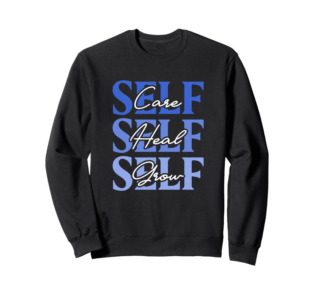 Self Care Self Heal Self Grow Sweatshirt - Custom Art Print Men Women - T-Shirt, Sweatshirt, Hoodie