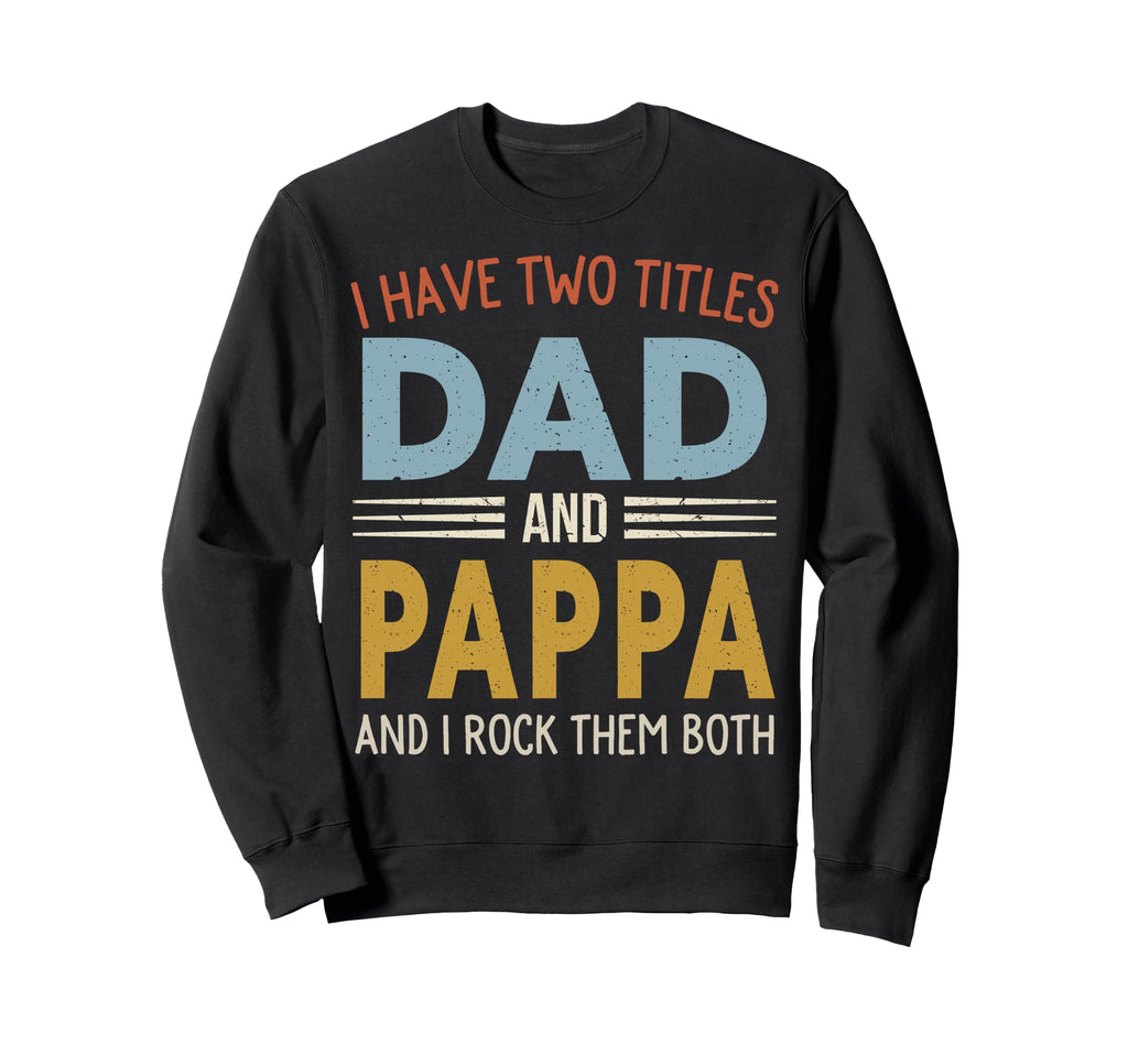 I Have Two Titles Dad And Pappa Sweatshirt - Minimalist Print Unisex - T-Shirt, Sweatshirt, Hoodie