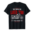 Funny You Would Be Loud Too Motorcycle Biker T-Shirt - Graphic Print Unisex - T-Shirt, Sweatshirt, Hoodie
