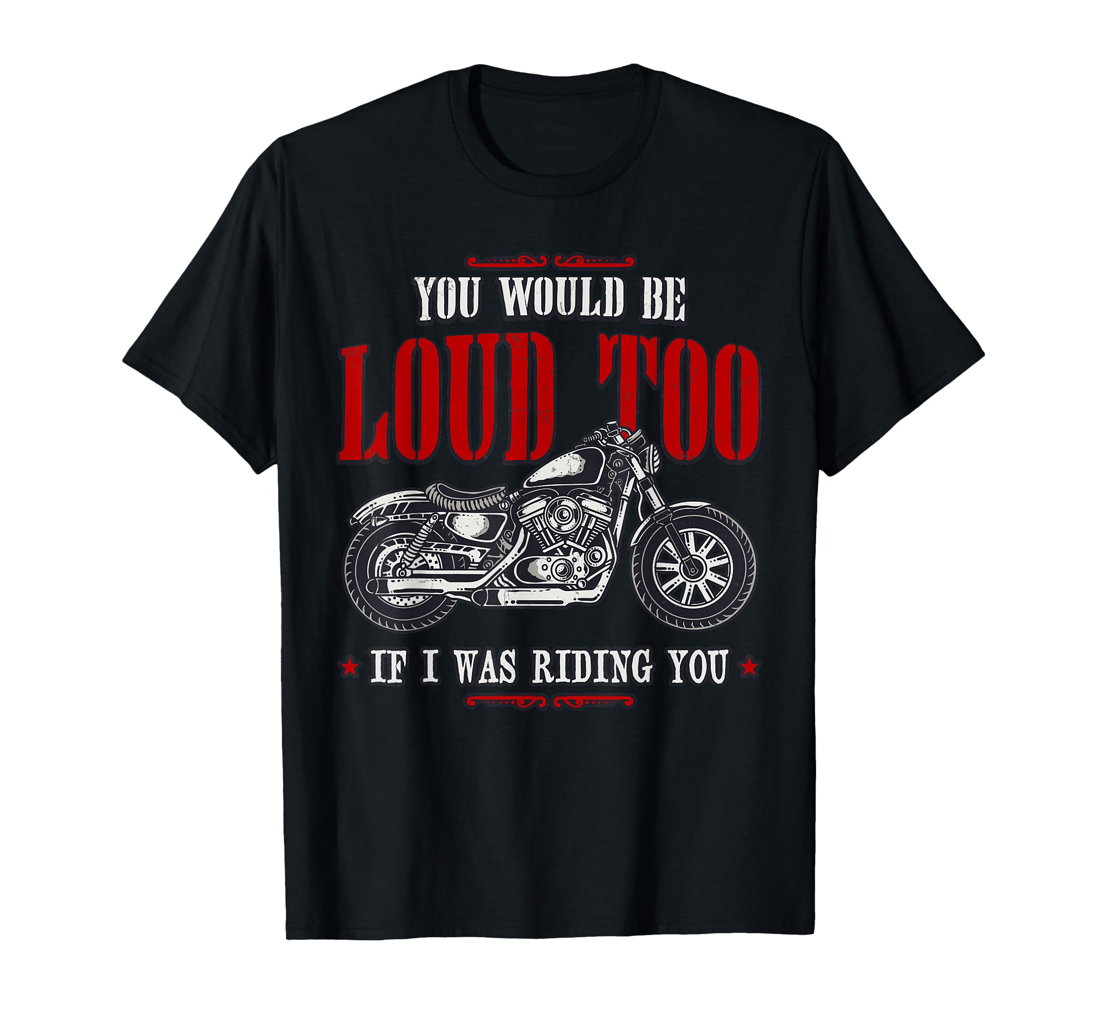 Funny You Would Be Loud Too Motorcycle Biker T-Shirt - Graphic Print Unisex - T-Shirt, Sweatshirt, Hoodie