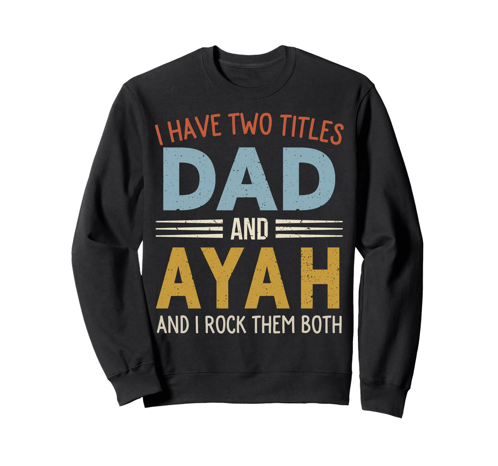 I Have Two Titles Dad And Ayah Sweatshirt - Streetwear Style Unisex - T-Shirt, Sweatshirt, Hoodie