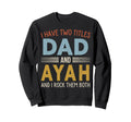 I Have Two Titles Dad And Ayah Sweatshirt - Streetwear Style Unisex - T-Shirt, Sweatshirt, Hoodie