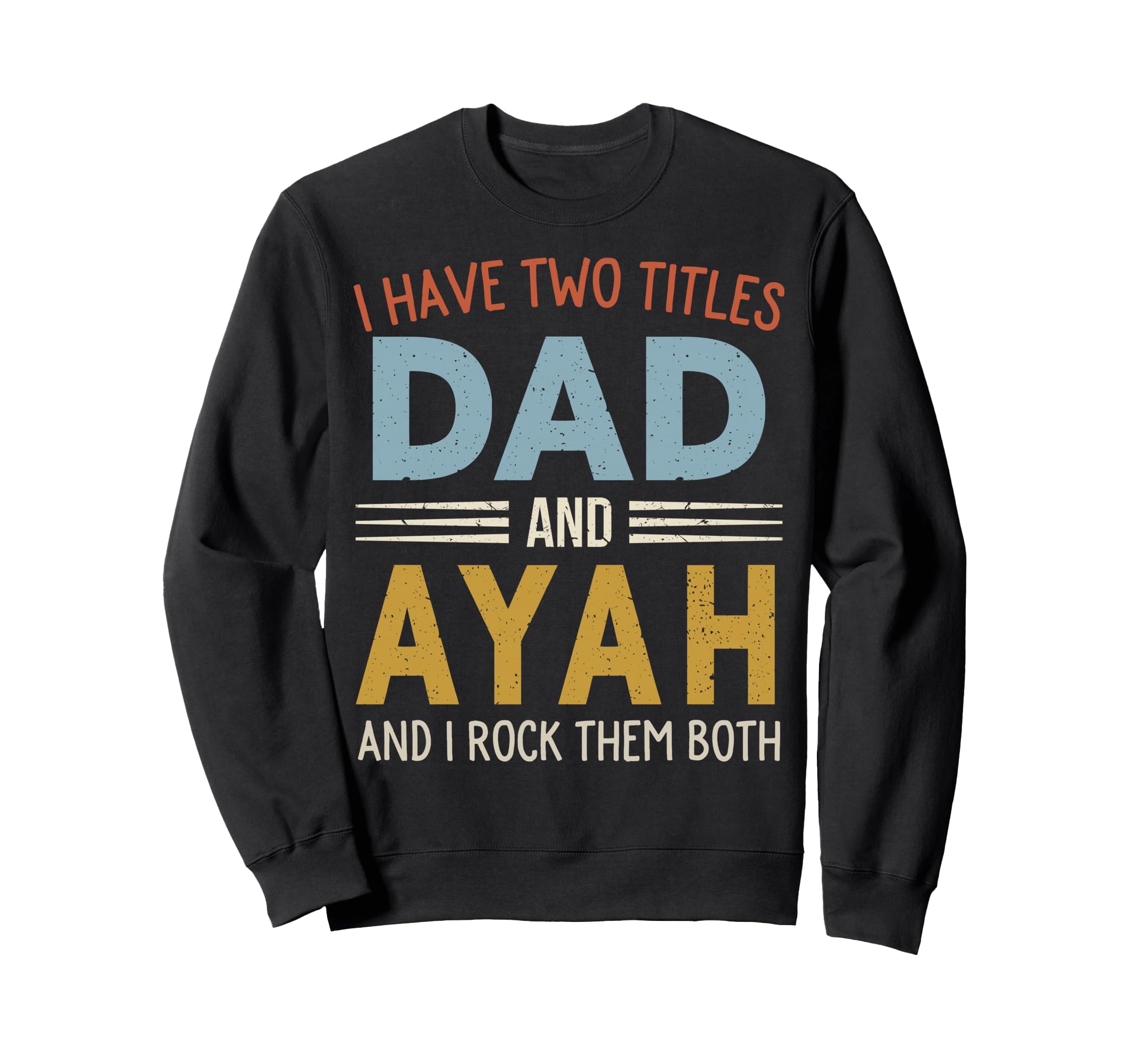 I Have Two Titles Dad And Ayah Sweatshirt - Streetwear Style Unisex - T-Shirt, Sweatshirt, Hoodie
