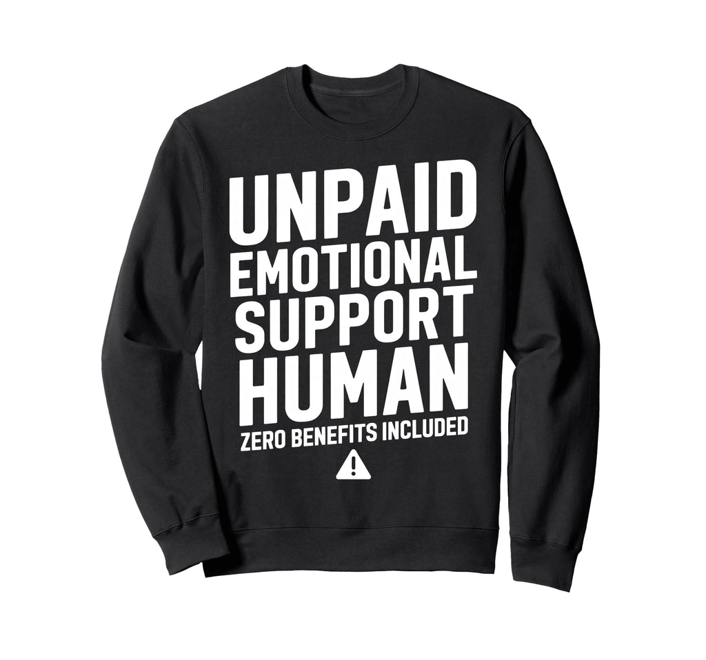 Unpaid Emotional Support Human Sweatshirt - Casual Everyday Wear Unisex - T-Shirt, Sweatshirt, Hoodie