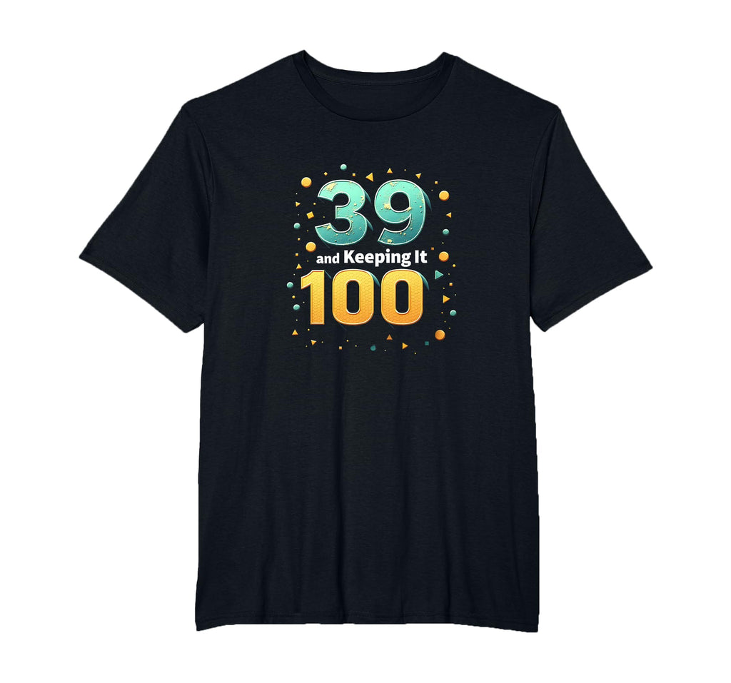 39 And Keeping It 100 Birthday Gift T-Shirt - Unique Graphic Unisex - T-Shirt, Sweatshirt, Hoodie