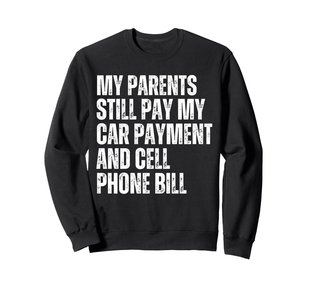 My Parents Pay Car Payment Cell Sweatshirt - Novelty Apparel for Adults - T-Shirt, Sweatshirt, Hoodie