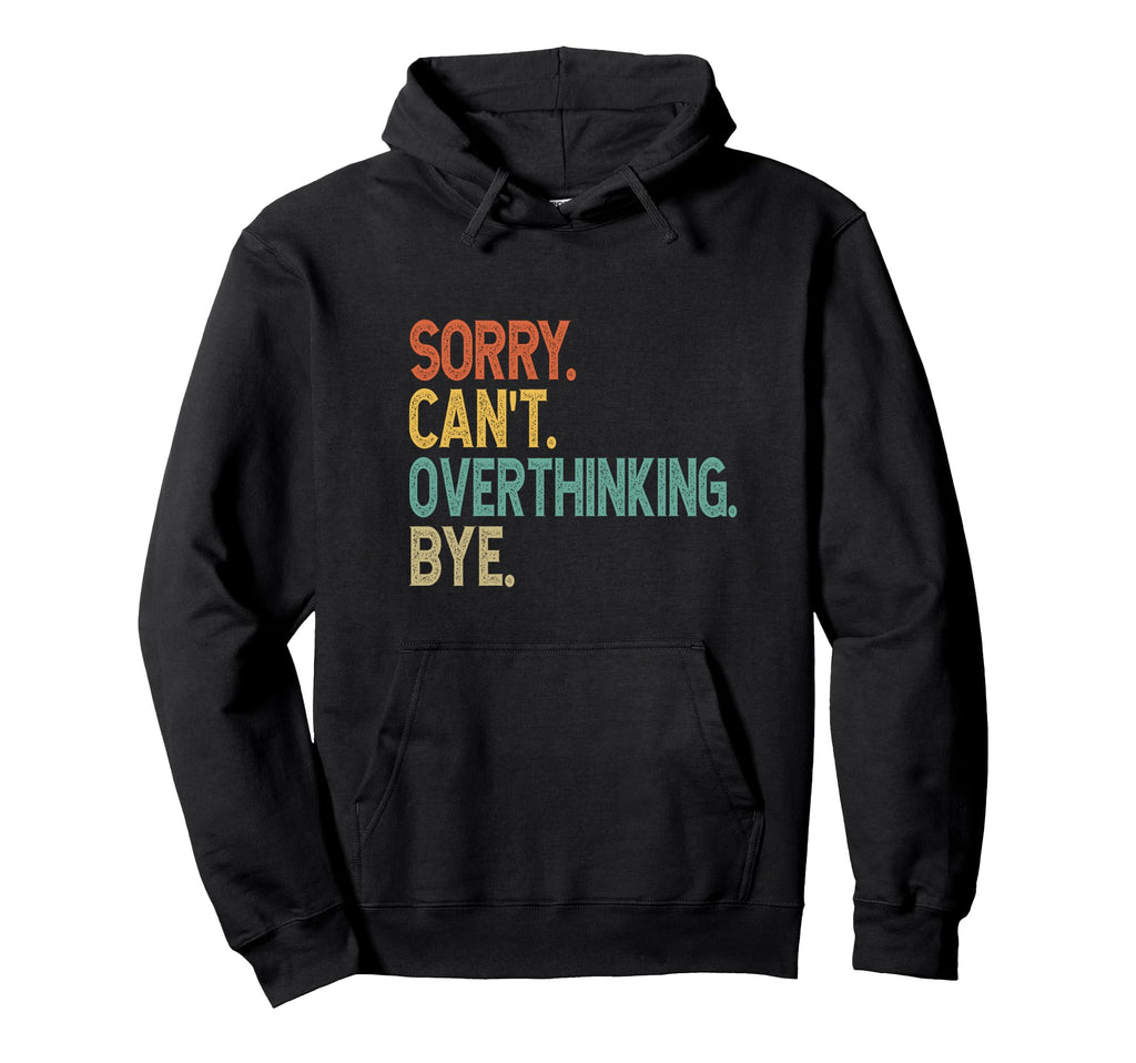 Sorry Cant Overthinking Bye Hoodie - Casual Everyday Wear Men Women - T-Shirt, Sweatshirt, Hoodie