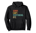 Sorry Cant Overthinking Bye Hoodie - Casual Everyday Wear Men Women - T-Shirt, Sweatshirt, Hoodie