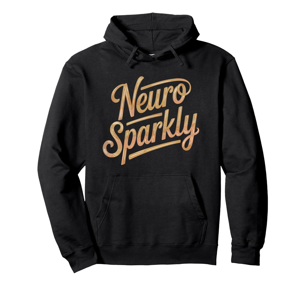 Neuro Sparkly Funny Neurodiverse Adhd Hoodie - Streetwear Style Men Women - T-Shirt, Sweatshirt, Hoodie