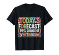 Todays Forecast 99 Chance Overthinking T-Shirt - Aesthetic Graphic Unisex - T-Shirt, Sweatshirt, Hoodie