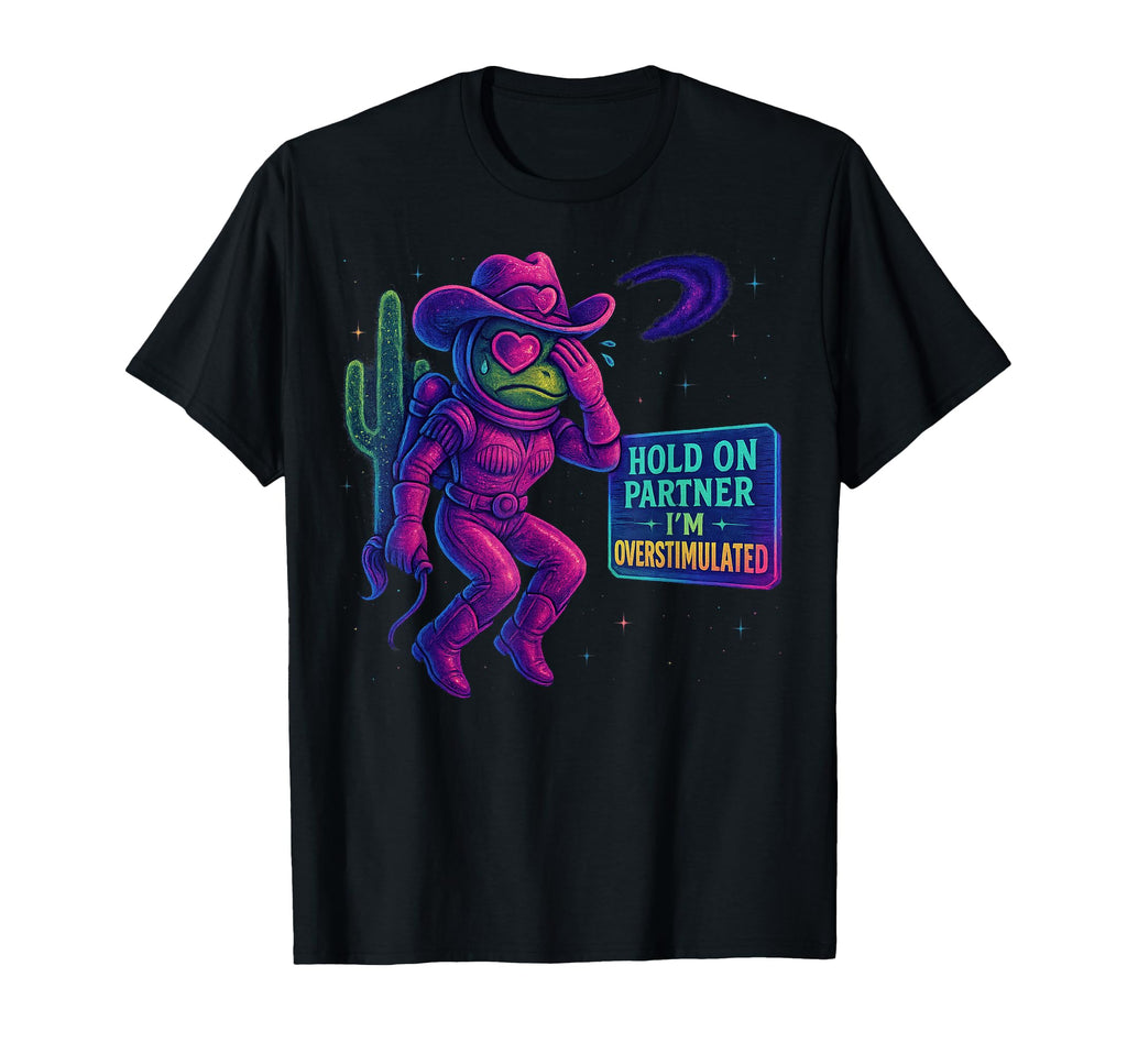 Hold Partner Im Overstimulated Cowboy T-Shirt - Unique Graphic Men Women - T-Shirt, Sweatshirt, Hoodie