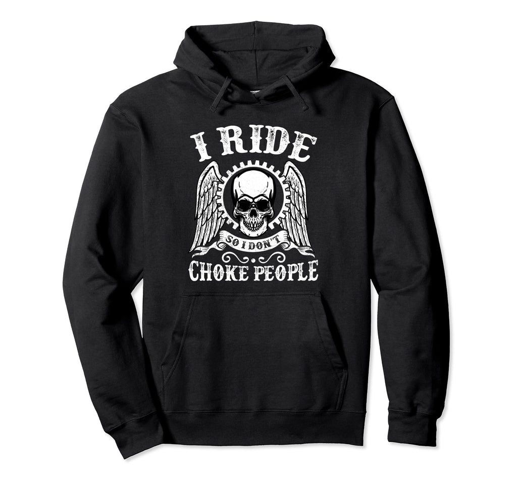I Ride So I Dont Choke People Hoodie - Fun Novelty Design Men Women - T-Shirt, Sweatshirt, Hoodie