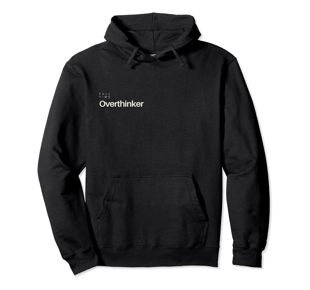 Full Time Overthinker Hoodie - Novelty Apparel Unisex - T-Shirt, Sweatshirt, Hoodie