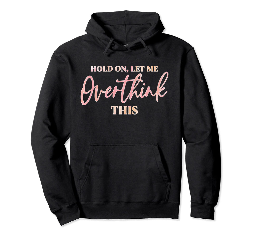 Hold Let Me Overthink This Casual Funny Hoodie - Graphic Print for Adults - T-Shirt, Sweatshirt, Hoodie