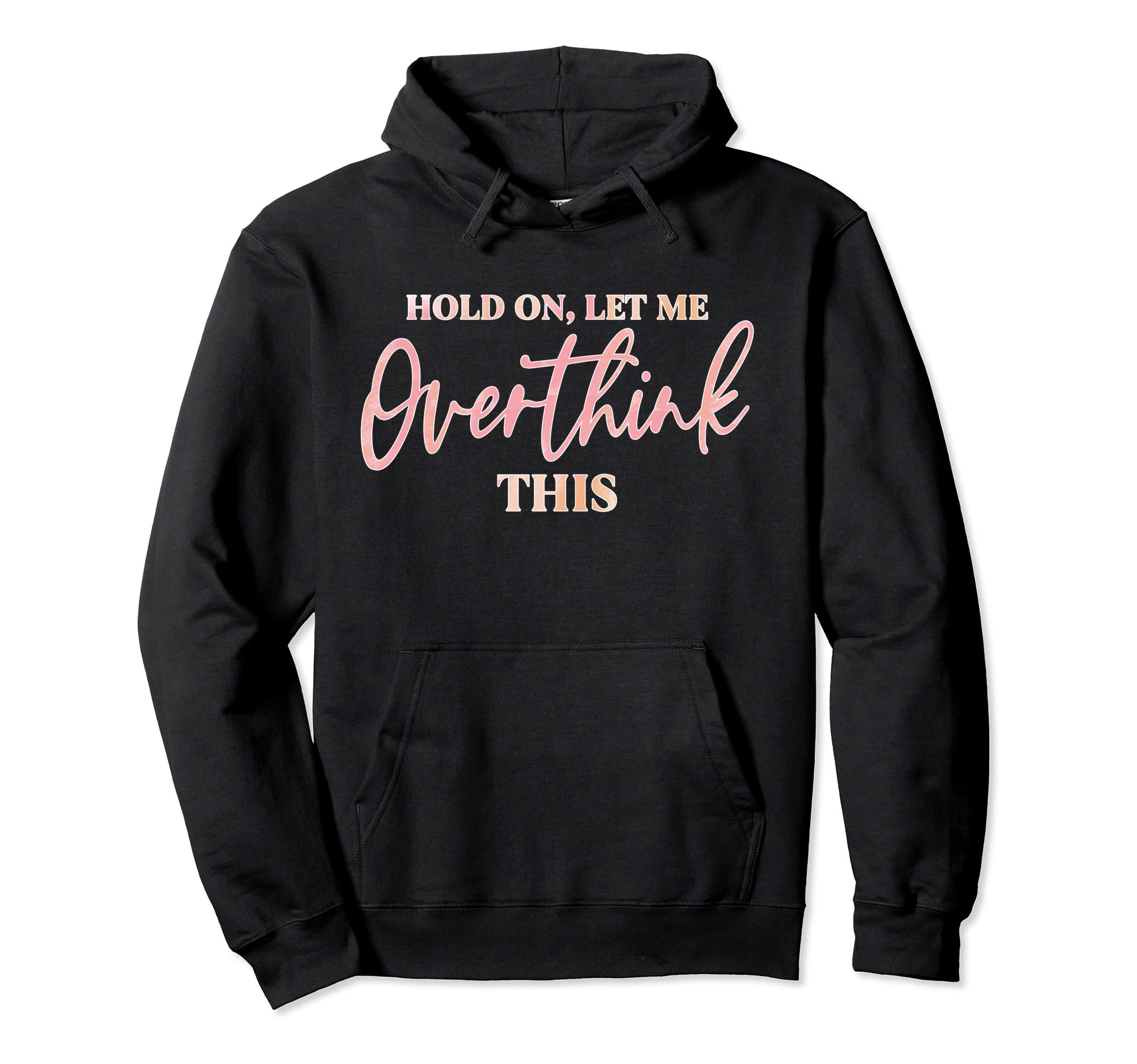 Hold Let Me Overthink This Casual Funny Hoodie - Graphic Print for Adults - T-Shirt, Sweatshirt, Hoodie