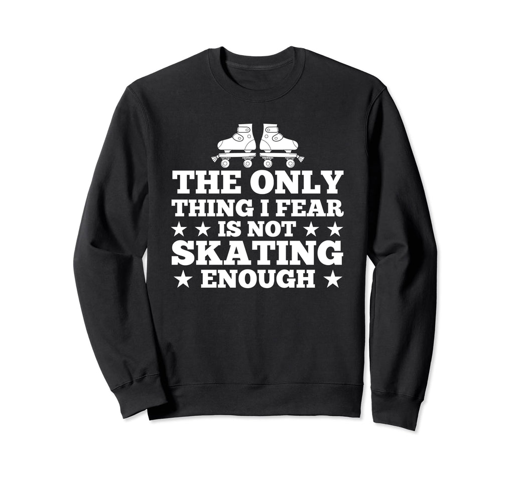 Only Thing I Fear Is Not Skating Sweatshirt - Graphic Print for Adults - T-Shirt, Sweatshirt, Hoodie
