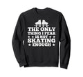 Only Thing I Fear Is Not Skating Sweatshirt - Graphic Print for Adults - T-Shirt, Sweatshirt, Hoodie