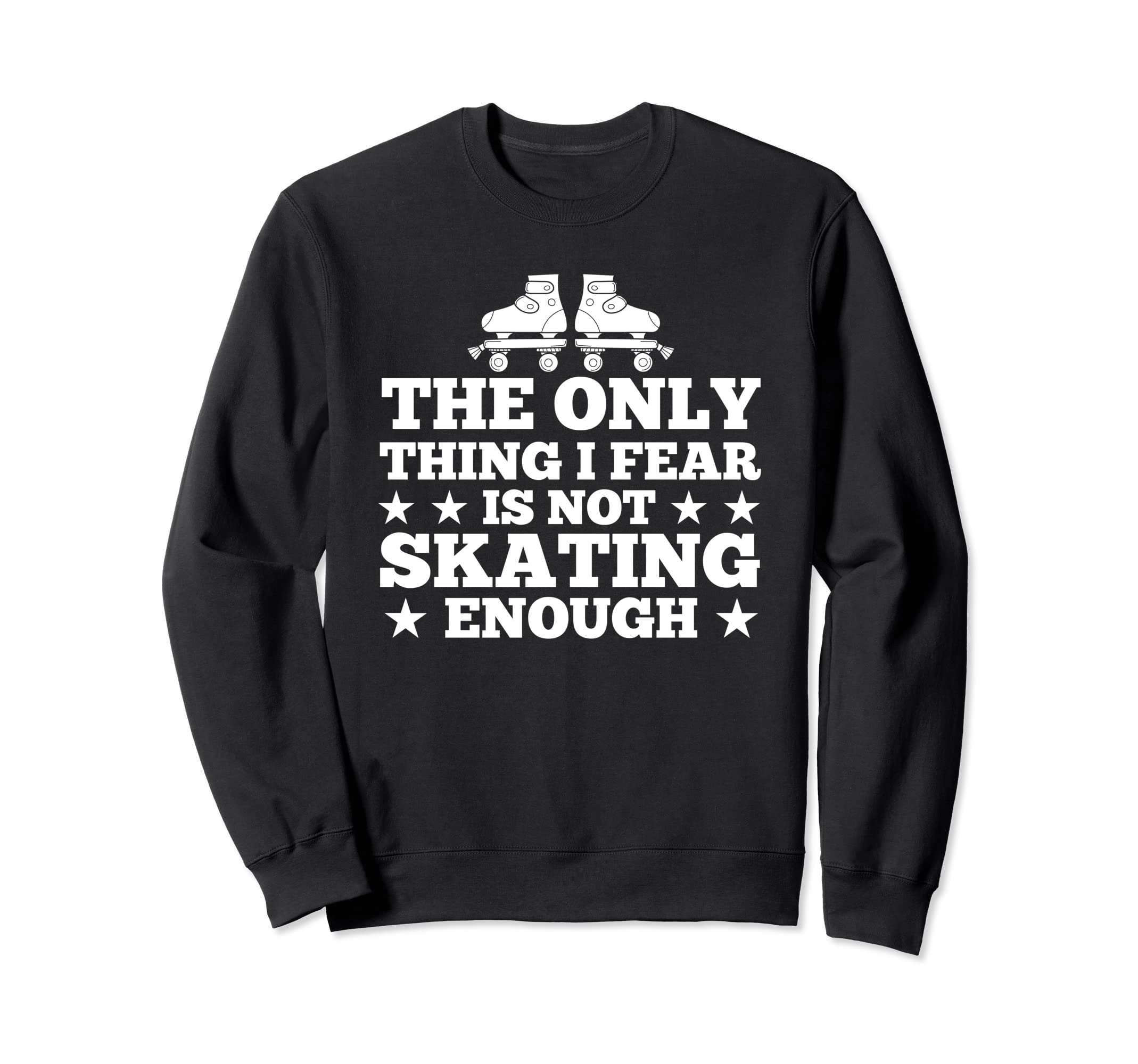 Only Thing I Fear Is Not Skating Sweatshirt - Graphic Print for Adults - T-Shirt, Sweatshirt, Hoodie