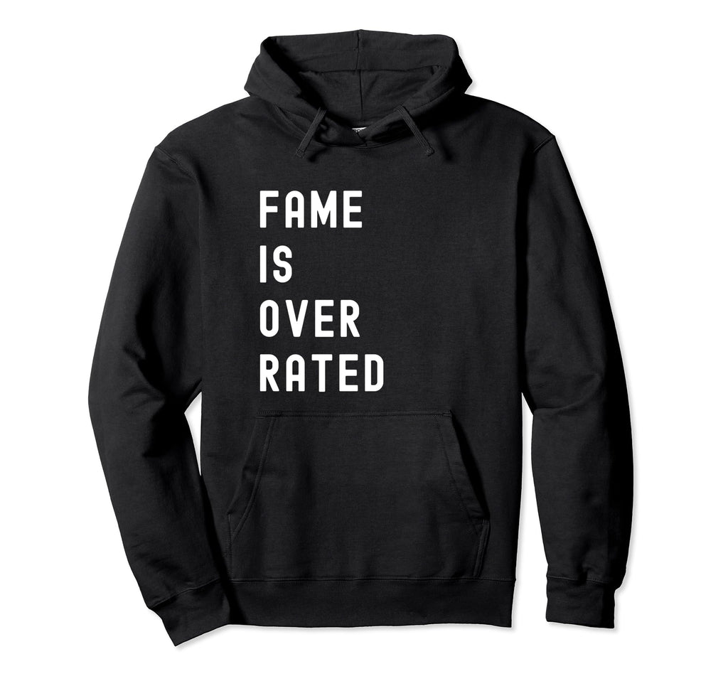 Fame Is Overrated Hoodie - Unique Graphic Men Women - T-Shirt, Sweatshirt, Hoodie