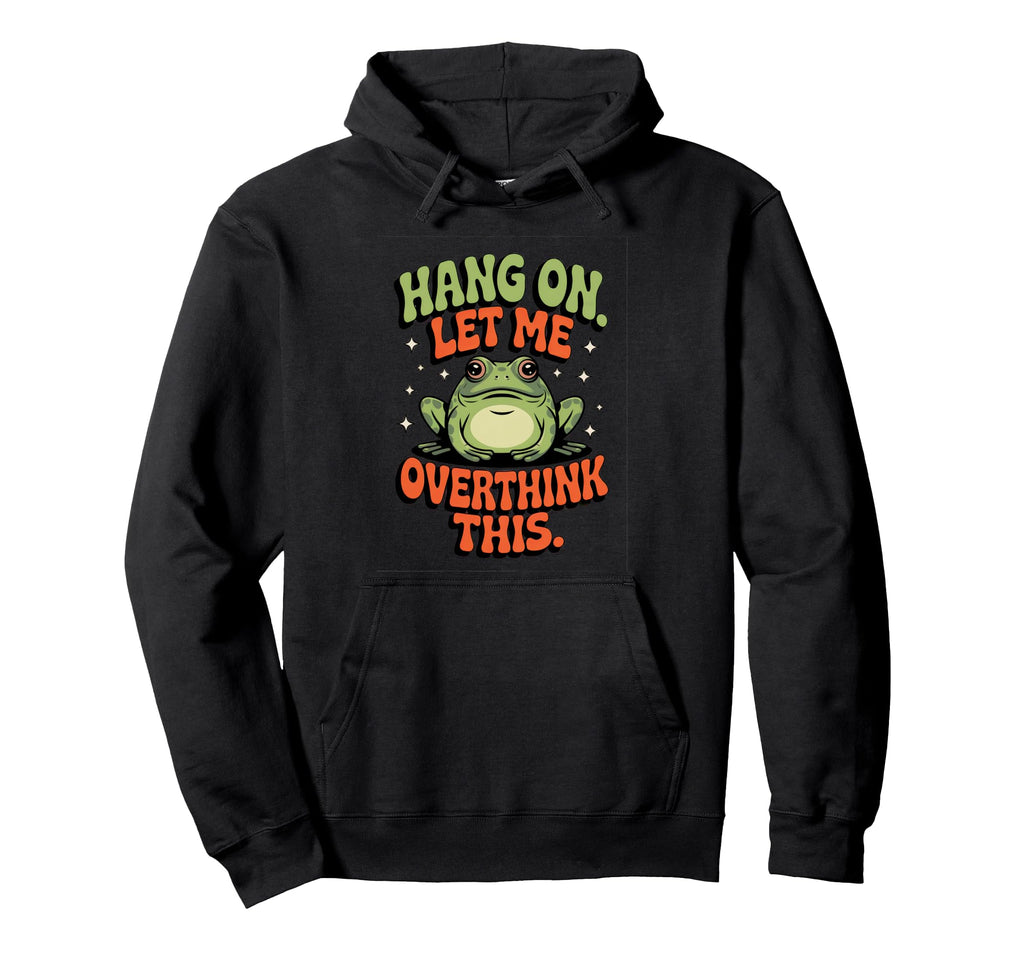 Hang Let Me Overthink This Funny Frog Hoodie - Trendy Graphic Unisex - T-Shirt, Sweatshirt, Hoodie