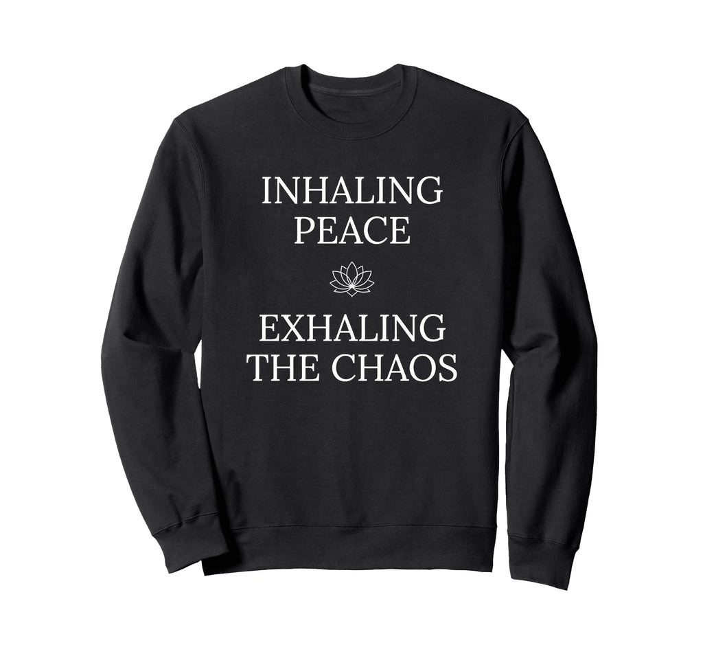 Inhaling Peace Exhaling Chaos Yoga Sweatshirt - Fun Novelty Design Unisex - T-Shirt, Sweatshirt, Hoodie