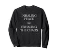 Inhaling Peace Exhaling Chaos Yoga Sweatshirt - Fun Novelty Design Unisex - T-Shirt, Sweatshirt, Hoodie