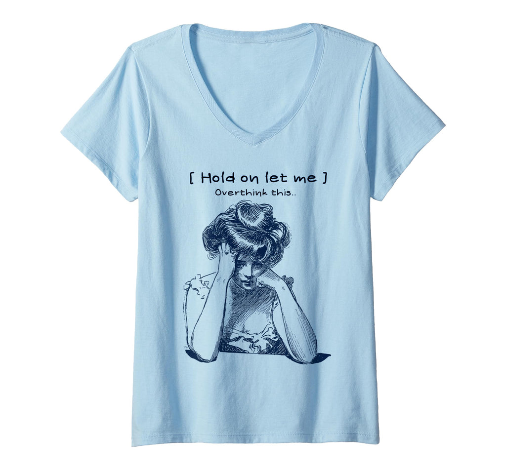 Womens Funny Overthinker Hold Let Me T-Shirt - Graphic Print Men Women - T-Shirt, Sweatshirt, Hoodie