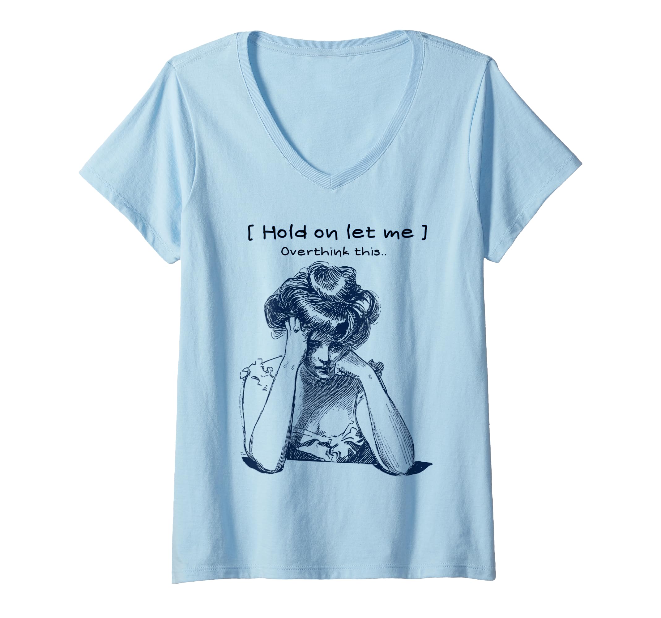 Womens Funny Overthinker Hold Let Me T-Shirt - Graphic Print Men Women - T-Shirt, Sweatshirt, Hoodie